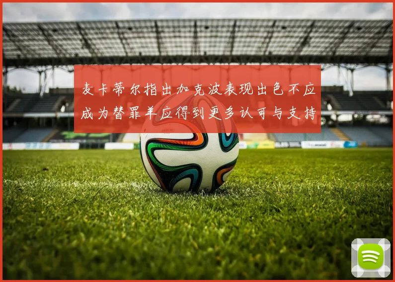 麦卡蒂尔指出加克波表现出色不应成为替罪羊应得到更多认可与支持