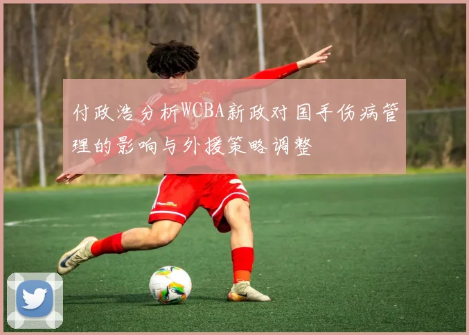 付政浩分析WCBA新政对国手伤病管理的影响与外援策略调整