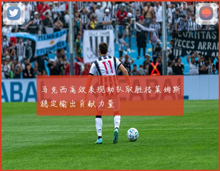 马克西高效表现助队取胜格莱姆斯稳定输出贡献力量