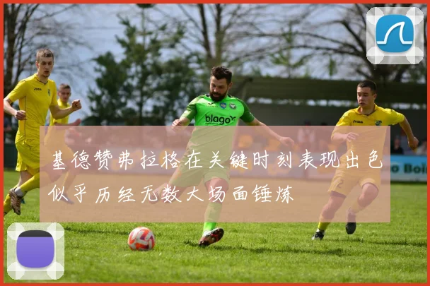 基德赞弗拉格在关键时刻表现出色似乎历经无数大场面锤炼